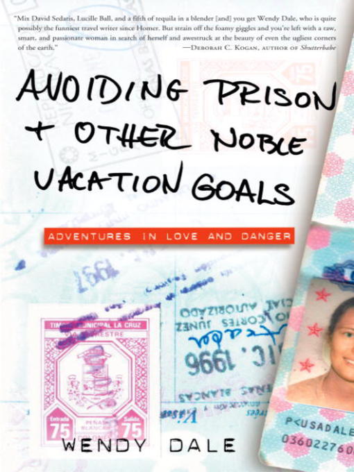 Title details for Avoiding Prison & Other Noble Vacation Goals by Wendy Dale - Available